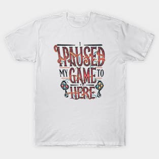 I paused my game to be here T-Shirt